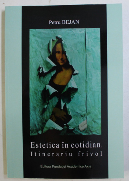 ESTETICA IN COTIDIAN , ITINERARIU FRIVOL de PETRU BEJAN , 2014 *DEDICATIA AUTORULUI CATRE ACAD. ALEXANDRU BOBOC