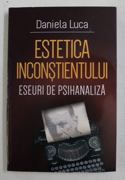 ESTETICA INCONSTIENTULUI , ESEURI DE PSIHANALIZA de DANIELA LUCA , 2021