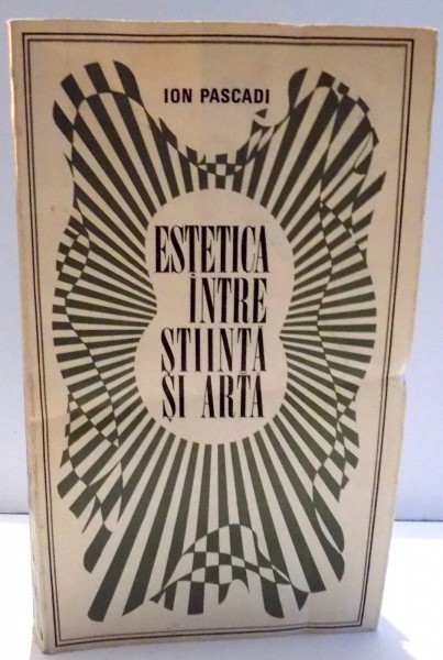 ESTETICA INTRE STIINTA SI ARTA de ION PASCADI , 1971
