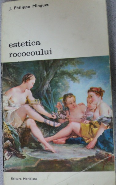 ESTETICA ROCOCOULUI-J.PHILIPPE MINGUET,BUCURESTI 1973