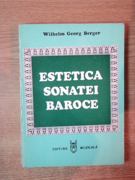 ESTETICA SONATEI BAROCE de WILHELM GEORG BERGER , Bucuresti 1985