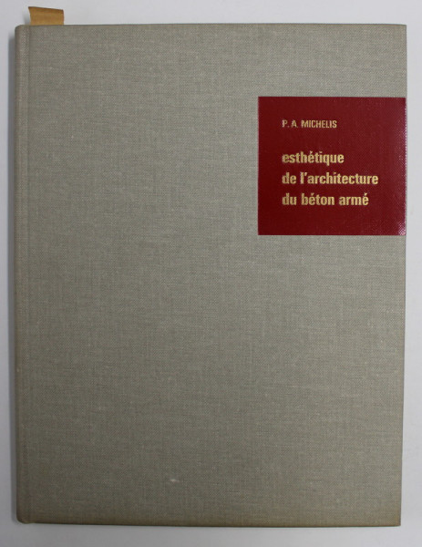 ESTHETIQUE DE L 'ARCHITECTURE DU BETON ARME par P.A MICHELIS , 1963 , PREZINTA MICI SUBLINIERI CU MARKERUL *
