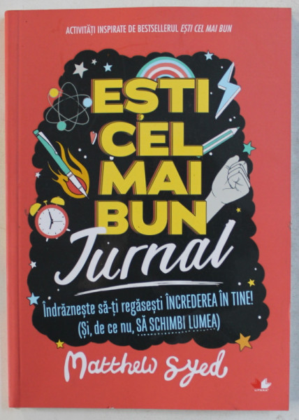 ESTI CEL MAI BUN  - JURNAL   - INDRAZNESTE SA - TI REGASESTI INCREDEREA IN TINE ! - SI , DE CE NU , SA SCHIMBI LUMEA de MATTHEW SYED , 2019