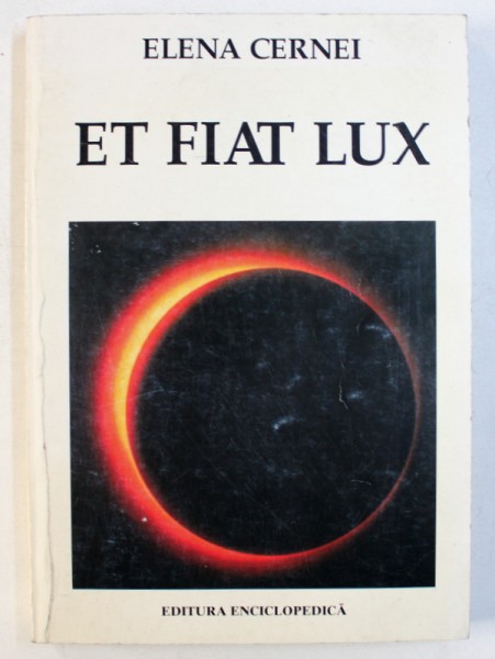 ET FIAT LUX - METABOLISMUL UNIVERSAL si ATOMUL GRAVITATIEI de ELENA  CERNEI , 1999