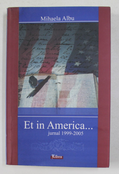 ET IN AMERICA ...OAMENI , LOCURI , INTAMPLARI - JURNAL 1999 - 2005 de MIHAELA ALBU , 2009