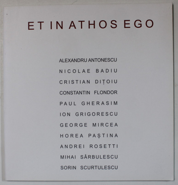 ET IN ATHOS EGO ,  EXPOZITIE COLECTIVA  : ALEXANDRU ANTONESCU ..CONSTANTIN FLONDOR ..PAUL GHERASIM ..HOREA PASTINA ...MIHAI SARBULESCU ...2015