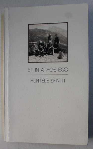 ET IN ATHOS EGO - MUNTELE SFINTIT de ALEXANDRU ANTONESCU ...MIHAI SARBULESCU , text COSTION NICOLESCU , 2013