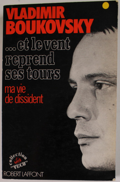 ...ET LE VENT REPREND SES TOURS , MA VIE DE DISIDENT par VLADIMIR BOUKOVSKY , 1978