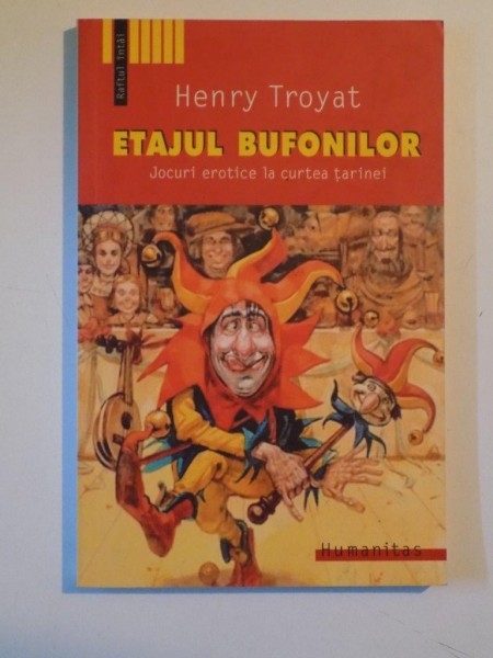 ETAJUL BUFONILOR , JOCURI EROTICE LA CURTEA TARINEI de HENRY TROYAT, 2005