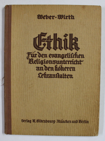 ETHIK FUR DEN EVANGELISCHEN RELIGIONSUNTERRICHT AN DEN HOHEREN LEHRANSTALTEN von WEBER und WIRTH , 1931 , TEXT CU CARACTERE GOTICE  , PREZINTA SUBLINIERI CU CREIONUL *