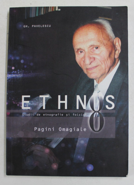 ETHNOS - STUDII DE ETNOGRAFIE SI FOLCLOR NR. 8 - PAGINI OMAGIALE de GH. PAVELESCU , 2013