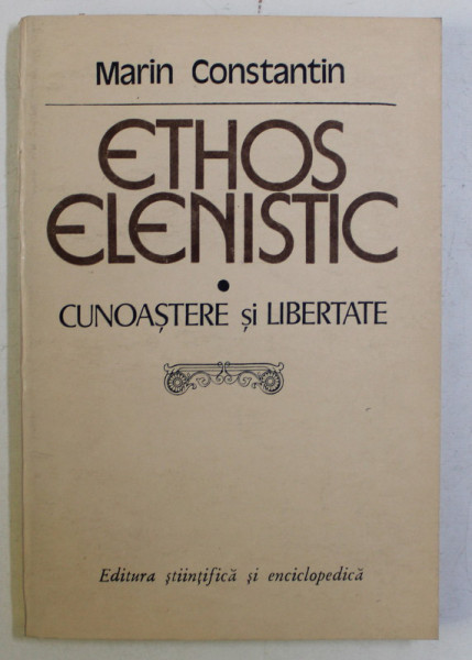 ETHOS ELENISTIC - CUNOASTERE SI LIBERTATE de MARIN CONST. 1981