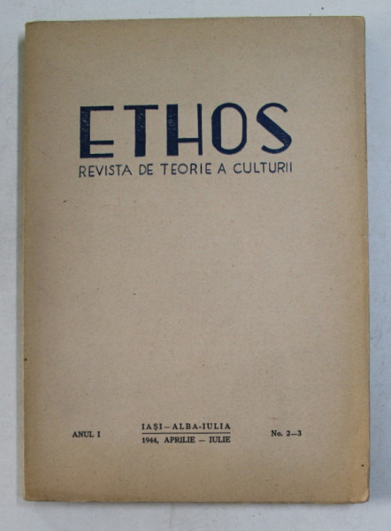 ETHOS , REVISTA DE TEORIE A CULTURII , ANUL I , NUMERELE 2 - 3 , 1944