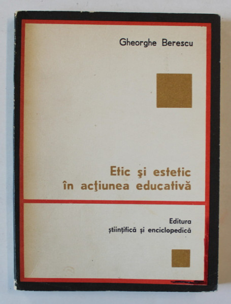 ETIC SI ESTETIC IN ACTIUNEA EDUCATIVA de GHEORGHE BERESCU , 1978