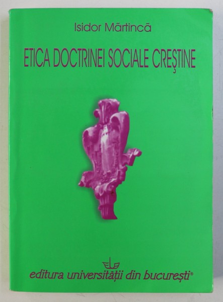 ETICA DOCTRINEI SOCIALE CRESTINE de ISIDOR MARTINCA , 2007