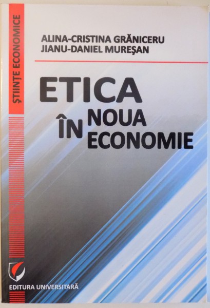 ETICA IN NOUA ECONOMIE de ALINA - CRISTINA GRANICERU si JIANU - DANIEL MURESAN , 2013