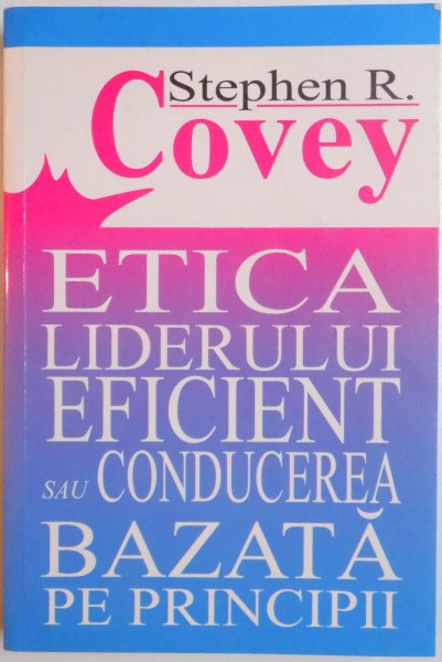 ETICA LIDERULUI EFICIENT SAU CONDUCEREA BAZATA PE PRINCIPII de STEPHEN R. COVEY , 2006