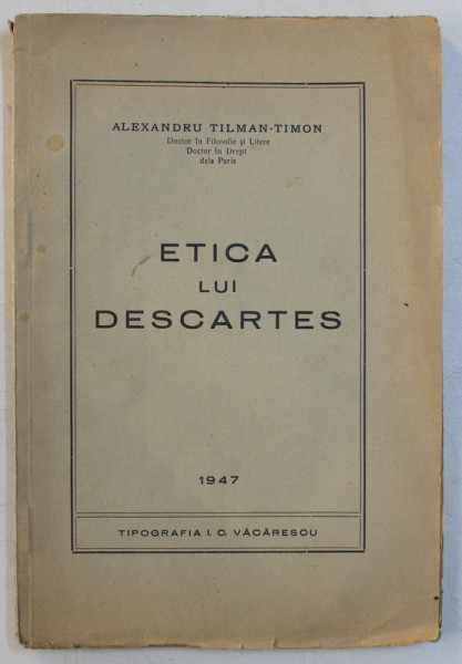 ETICA LUI DESCARTES de ALEXANDRU TILMAN  - TIMON , 1947 * PREZINTA SUBLINIERI CU CREIONUL