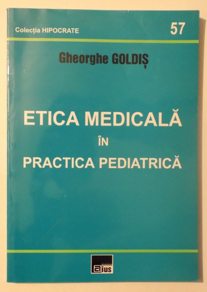 ETICA MEDICALA IN PRACTICA  PEDIATRICA de GHEORGHE GOLDIS , 2008