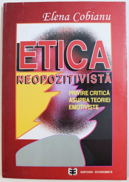 ETICA NEOPOZITIVISTA  - PRIVIRE CRITICA ASUPRA TEORIEI EMOTIVISTE de ELENA COBIANU , 1996