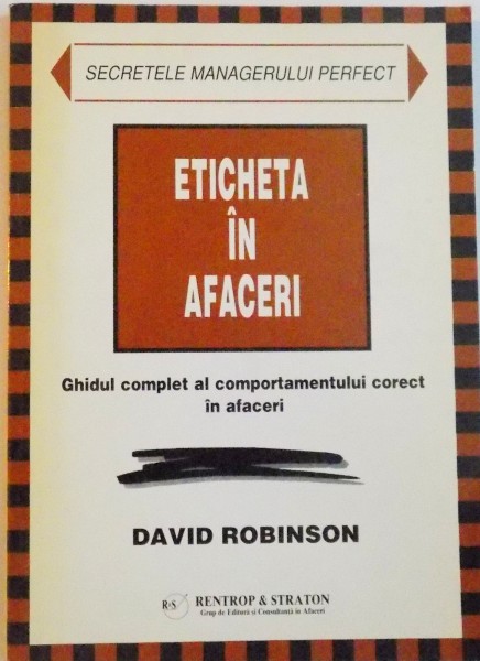 ETICHETA IN AFACERI, GHIDUL COMPLET AL COMPORTAMENTULUI CORECT IN AFACERI de DAVID ROBINSON, 1999 * PREZINTA HALOURI DE APA