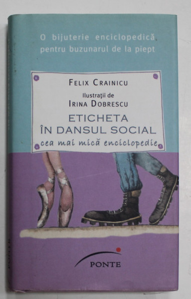 ETICHETA IN DANSUL SOCIAL de FELIX CRAINICU  , CEA  MAI MICA ENCICLOPEDIE , ilustratii de IRINA DOBRESCU , 2012, FORMAT DE BUZUNAR *