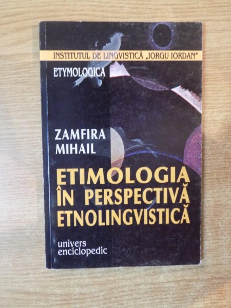 ETIMOLOGIA IN PERSPECTIVA ETNOLINGVISTICA de ZAMFIR MIHAIL , Bucuresti 2000,DEDICATIE