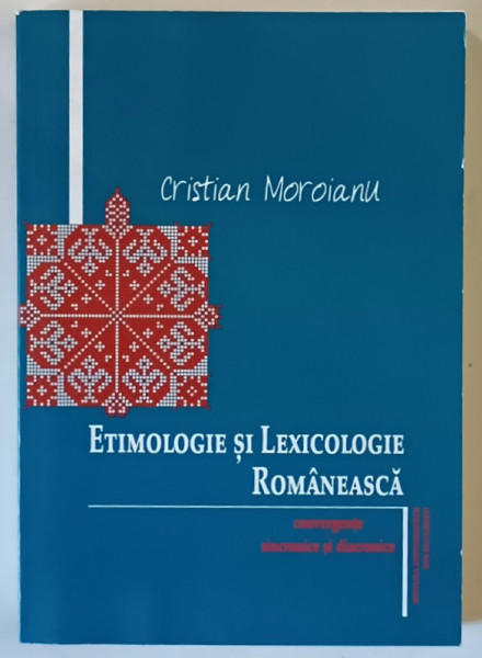 ETIMOLOGIE SI LEXICOLOGIE ROMANEASCA , CONVERGENTE SINCRONICE SI DIACRONICEde CRISTIAN MOROIANU , 2015