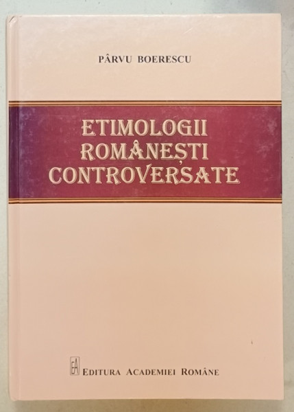 ETIMOLOGII ROMANESTI CONTROVERSATE de PARVU BOERESCU , 2017