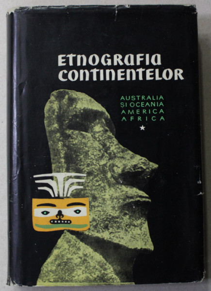 ETNOGRAFIA CONTINENTELOR - VOLUMUL I - DATE GENERALA , AUSTRALIA SI OCEANIA , AMERICA , AFRICA , de S.P. TOLSTOV ...N.N. CEBOKSAROV , 1959