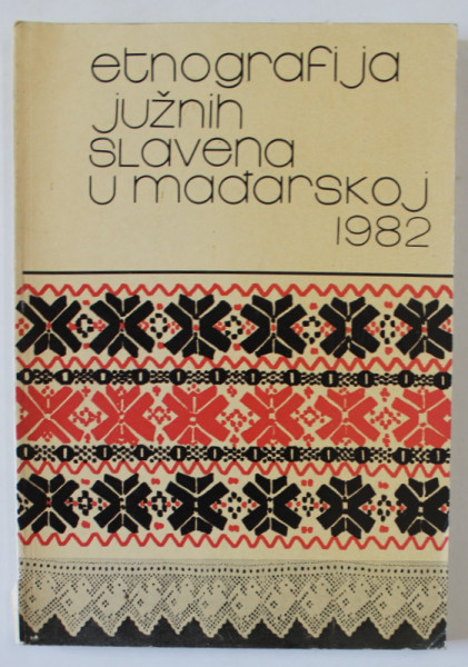 ETNOGRAFIJA JUZNIH SLAVENA ..( ETNOGRAFIA SLAVILOR DE SUD DIN UNGARIA )  , TEXT IN BOSNIACA , SARBA ..1982