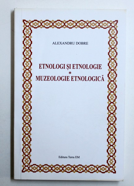 ETNOLOGI SI ETNOLOGIE / MUZEOLOGIE ETNOLOGICA de ALEXANDRU DOBRE , 2008
