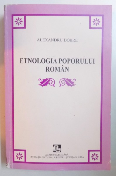 ETNOLOGIA POPORULUI ROMAN de ALEXANDRU DOBRE , 2007