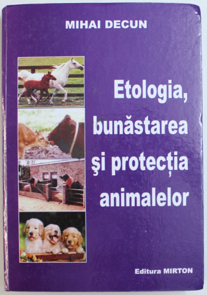 ETOLOGIA , BUNASTAREA SI PROTECTIA ANIMALELOR de MIHAI DECUN , 2004