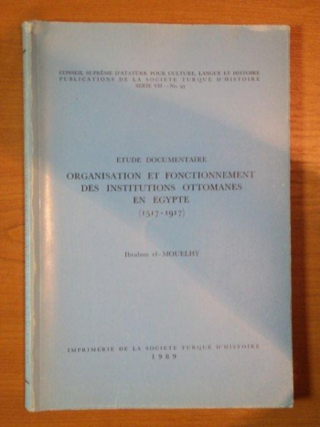 ETUDE DOCUMENTAIRE ORGANISATION ET FONCTIONNEMENT DES INSTITUTIONS OTTOMANES EN EGYPTE (1517-1917) , 1989