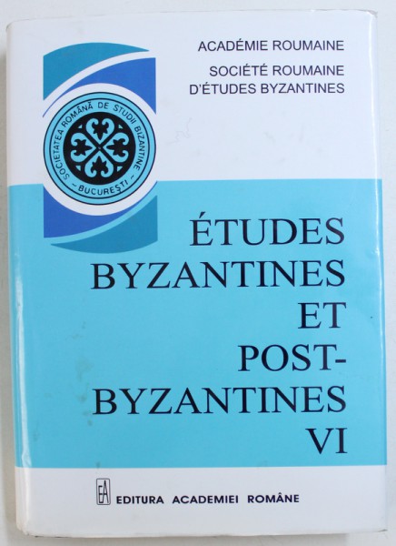 ETUDES BYZANTINES ET POST - BYZANTINES , VI , recueilles et publiees par EMILIAN POPESCU ..MIHAI OVIDIU CATOI , 2011