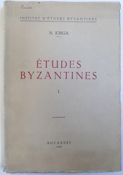 ETUDES BYZANTINES par N. IORGA , TOME I , 1939 , MICI PROBLEME LA COTOR