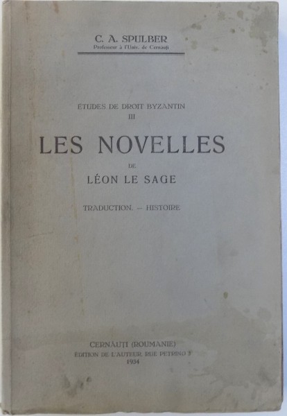 ETUDES DE DROIT BYZANTIN III . LES NOUVELLES DE LEON LE SAGE  - TRADUCTION  - HISTOIRE par C. A. SPULBER  , 1934 , DEDICATIE*