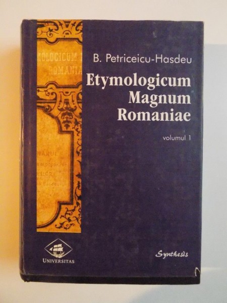 ETYMOLOGICUM MAGNUM ROMANIAE de B. PETRICEICU-HASDEU,  VOLUMUL I, 1998