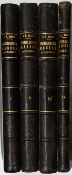 ETYMOLOGICUM MAGNUM ROMANIAE , DICTIONARUL LIMBEI ISTORICE SI POPORANE A ROMANILOR  ...de B. PETRICEICU - HASDEU , VOLUMELE I - IV , 1886 -1898