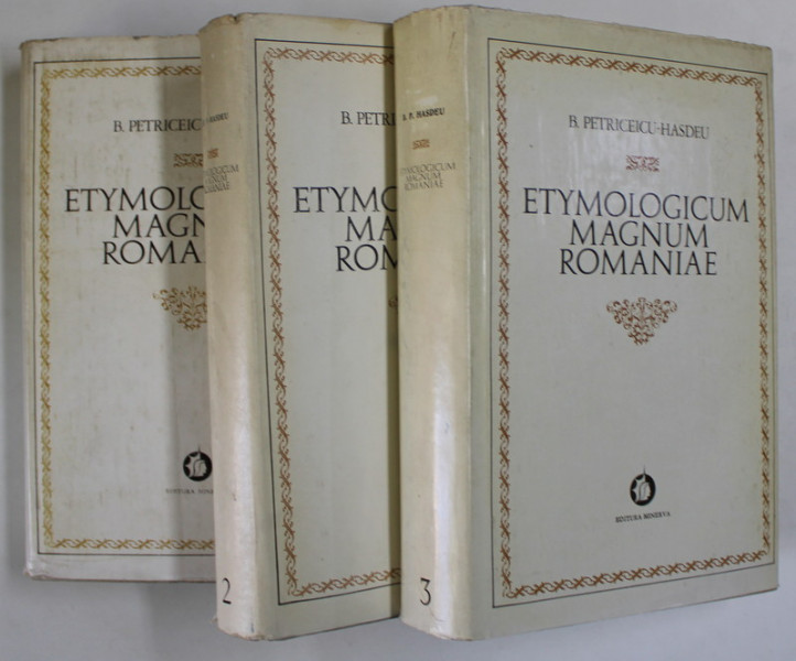 ETYMOLOGICUM MAGNUM ROMANIAE , VOLUMELE I - III de B. PETRICEICU - HASDEU , 1972 - 1976