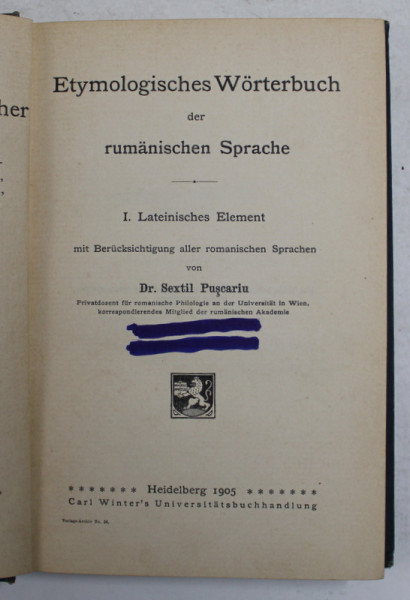 ETYMOLOGISCHES WORTERBUCH DER RUMANISCHEN SPRACHE - DICTIONAR ETIMOLOGIC AL LIMBII ROMANE -, 1 . LATEINISCHE ELEMENT von Dr . SEXTIL PUSCARIU, 1905