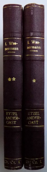 ETZEL ANDERGAST - ROMAN , VOL. I - II de IACOB WASSERMANN