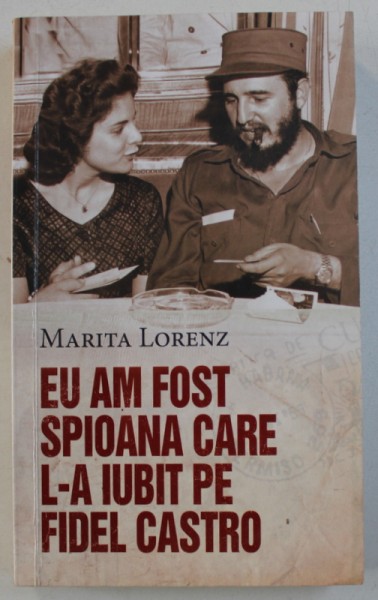 EU AM FOST SPIOANA CARE L - A IUBIT PE FIDEL CASTRO de MARITA LORENZ , 2018