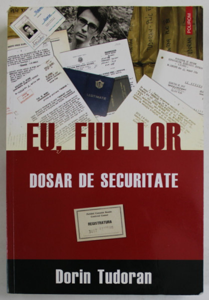 EU , FIUL LOR , DOSAR DE SECURITATE de DORIN TUDORAN , 2010 , DEDICATIE *