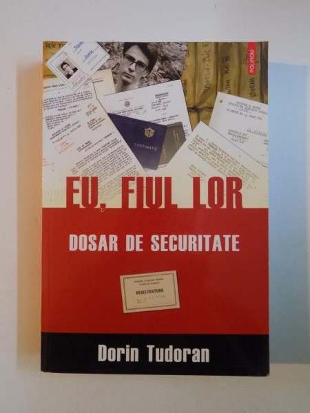 EU , FIUL LOR , DOSAR DE SECURITATE de DORIN TUDORAN 2010