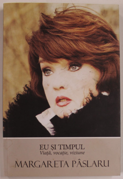 EU SI TIMPUL , VIATA , VOCATIE , VIZIUNE de MARGARETA PASLARU , 2012 , *DEDICATIE