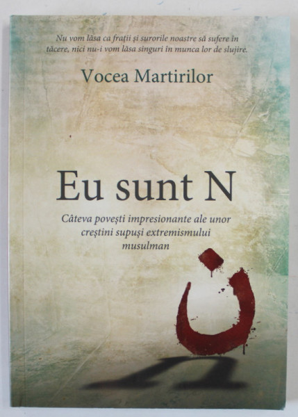 EU SUNT N , CATEVA POVESTI ...ALE UNOR CRESTINI SUPUSI EXTREMISMULUI MUSULMAN , ANII '2000