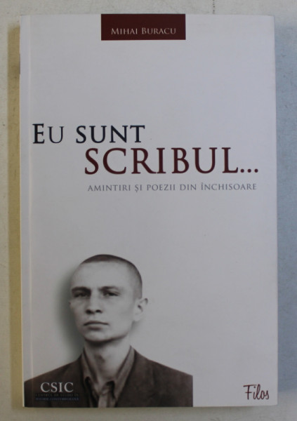 EU SUNT SCRIBUL ... AMINTIRI SI POEZII DIN INCHISOARE de MIHAI BURACU , 2012