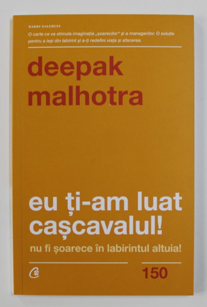 EU TI-AM LUAT CASCAVALUL ! NU FI SOARECE IN LABIRINTUL ALTUIA de DEEPAK MALHOTRA , 2020